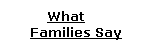 What      Families Say